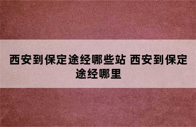 西安到保定途经哪些站 西安到保定途经哪里